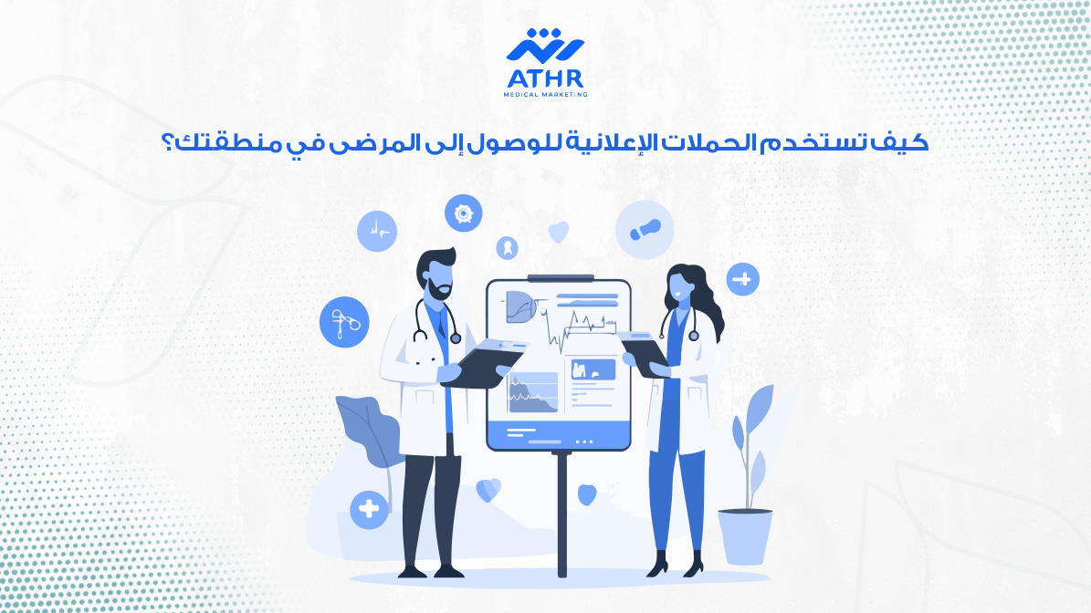 كيف تستخدم الحملات الإعلانية للوصول إلى المرضى في منطقتك؟