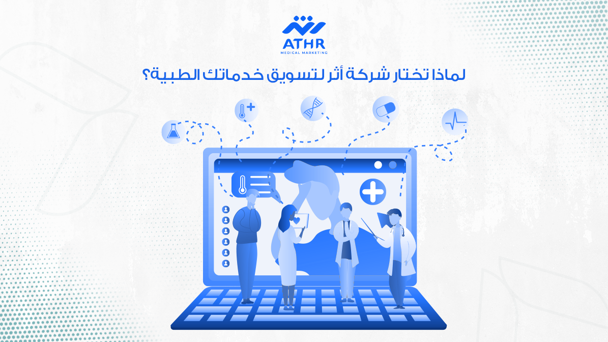 كيف تستخدم الحملات الإعلانية للوصول إلى المرضى في منطقتك؟ 4 لماذا تختار شركة أثر لتسويق خدماتك الطبية؟