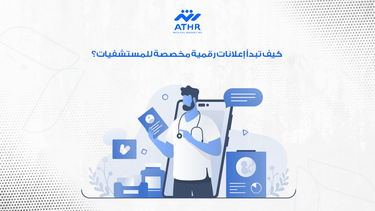 إعلانات رقمية مخصصة للمستشفيات والمراكز الطبية 3 كيف تبدأ إعلانات رقمية مخصصة للمستشفيات؟
