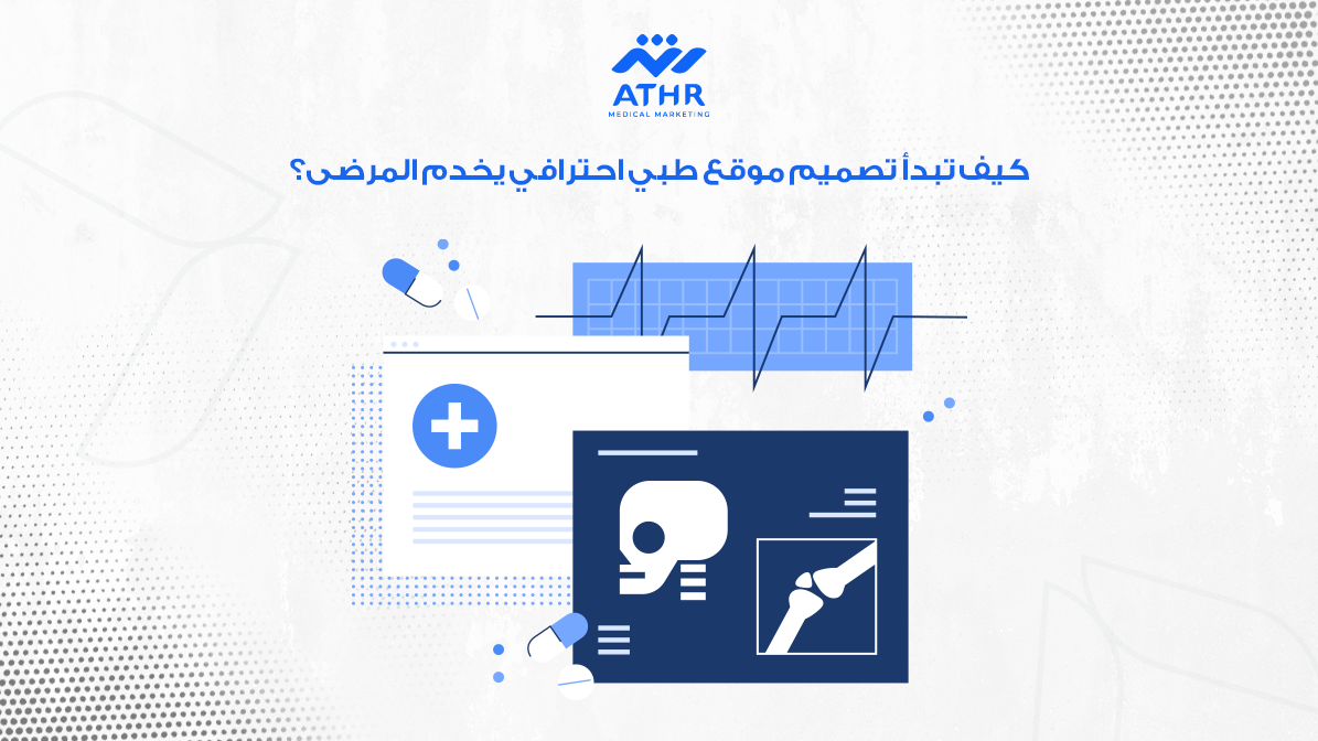 تصميم مواقع طبيه احترافية مع شركة أثر 3 كيف تبدأ تصميم موقع طبي احترافي يخدم المرضى؟